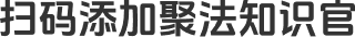 扫码添加聚法知识官